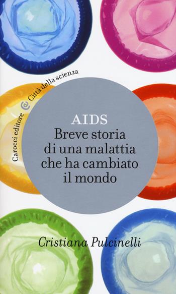 Aids. Breve storia di una malattia che ha cambiato il mondo - Cristiana Pulcinelli - Libro Carocci 2017, Città della scienza | Libraccio.it