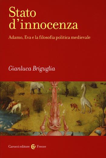 Stato d'innocenza. Adamo, Eva e la filosofia politica medievale - Gianluca Briguglia - Libro Carocci 2017, Frecce | Libraccio.it