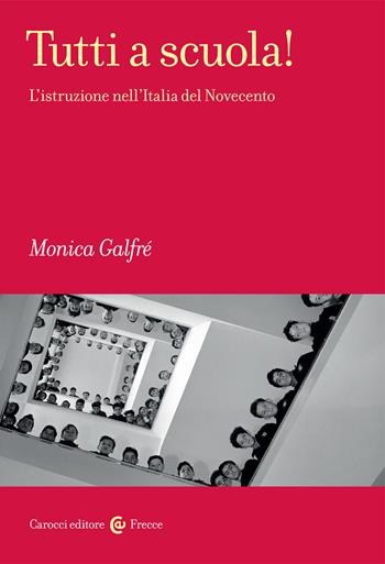 Tutti a scuola! L'istruzione nell'Italia del Novecento - Monica Galfrè - Libro Carocci 2017, Frecce | Libraccio.it