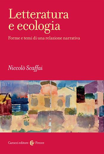 Letteratura e ecologia. Forme e temi di una relazione narrativa - Niccolò Scaffai - Libro Carocci 2017, Frecce | Libraccio.it