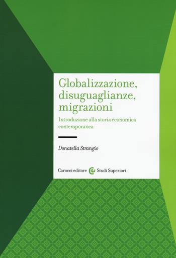 Globalizzazione, disuguaglianze, migrazioni. Introduzione alla storia economica contemporanea - Donatella Strangio - Libro Carocci 2017, Studi superiori | Libraccio.it