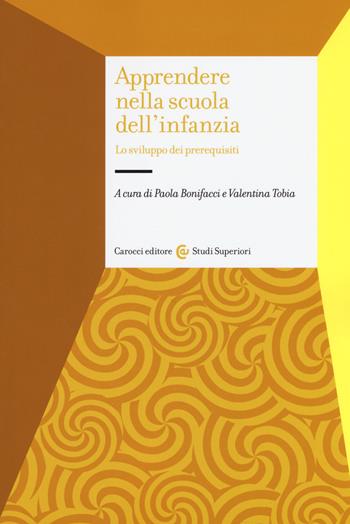 Apprendere nella scuola dell'infanzia. Lo sviluppo dei prerequisiti  - Libro Carocci 2017, Studi superiori | Libraccio.it