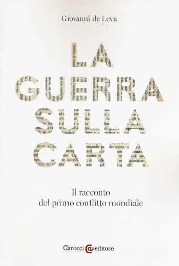 La guerra sulla carta. Il racconto del primo conflitto mondiale - Giovanni De Leva - Libro Carocci 2017, Lingue e letterature Carocci | Libraccio.it