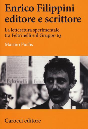 Enrico Filippini editore e scrittore. La letteratura sperimentale tra Feltrinelli e il Gruppo 63 - Marino Fuchs - Libro Carocci 2018, Lingue e letterature Carocci | Libraccio.it