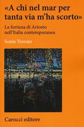 «A chi nel mar per tanta via m'ha scorto». La fortuna di Ariosto nell'Italia contemporanea