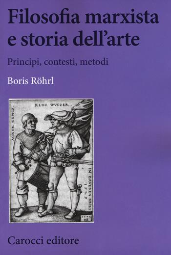 Filosofia marxista e storia dell'arte - Boris Röhrl - Libro Carocci 2017, Biblioteca di testi e studi | Libraccio.it