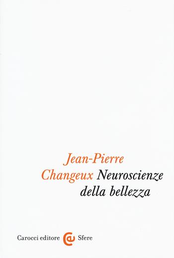 Neuroscienze della bellezza - Jean-Pierre Changeux - Libro Carocci 2018, Le sfere | Libraccio.it