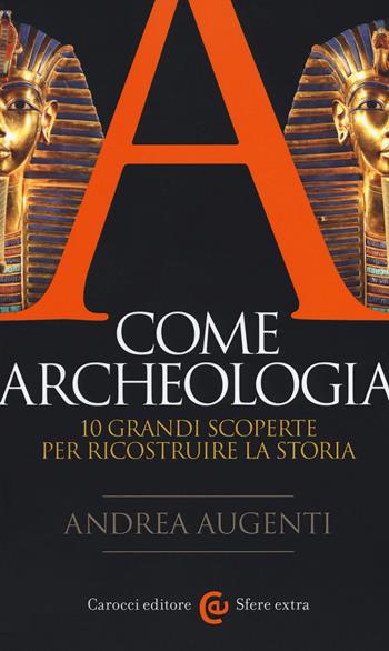 A come archeologia. 10 grandi scoperte per ricostruire la storia - Andrea Augenti - Libro Carocci 2018, Sfere extra | Libraccio.it