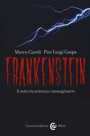 Frankenstein. Il mito tra scienza e immaginario - Marco Ciardi, Pier Luigi Gaspa - Libro Carocci 2018, Le sfere | Libraccio.it