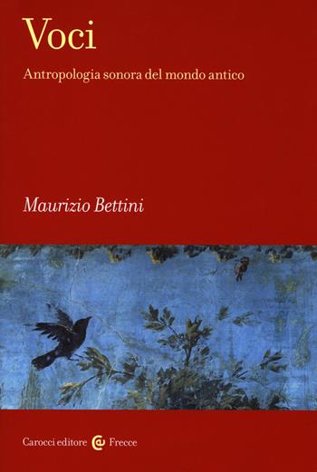 Voci. Antropologia sonora del mondo antico - Maurizio Bettini - Libro Carocci 2018, Frecce | Libraccio.it