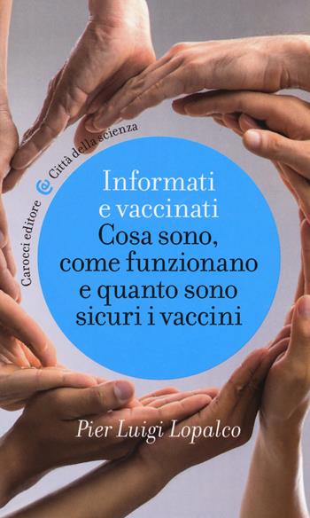 Informati e vaccinati. Cosa sono, come funzionano e quanto sono sicuri i vaccini - Pier Luigi Lopalco - Libro Carocci 2018, Città della scienza | Libraccio.it