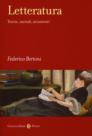 Letteratura. Teorie, metodi, strumenti - Federico Bertoni - Libro Carocci 2018, Frecce | Libraccio.it