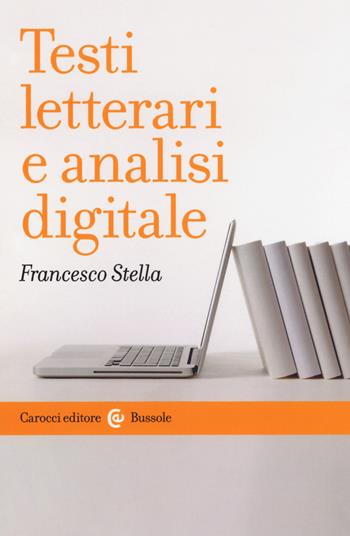 Testi letterari e analisi digitale - Francesco Stella - Libro Carocci 2018, Le bussole | Libraccio.it