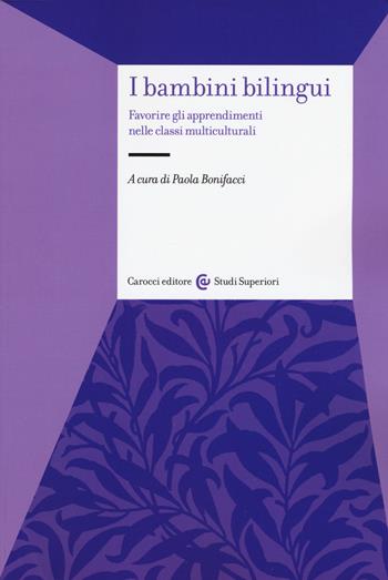 I bambini bilingui. Favorire gli apprendimenti nelle classi multiculturali  - Libro Carocci 2018, Studi superiori | Libraccio.it