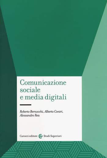 Comunicazione sociale e media digitali - Roberto Bernocchi, Alberto Contri, Alessandro Rea - Libro Carocci 2018, Studi superiori | Libraccio.it