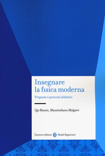 Insegnare la fisica moderna. Proposte e percorsi didattici - Ugo Besson, Massimiliano Malgieri - Libro Carocci 2018, Studi superiori | Libraccio.it