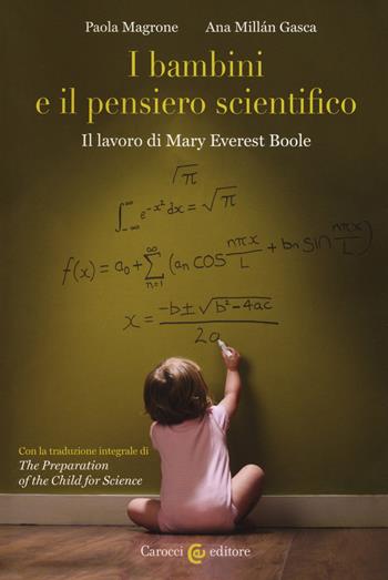 I bambini e il pensiero scientifico. Il lavoro di Mary Everest Boole - Paola Magrone, Ana Millán Gasca - Libro Carocci 2018, Biblioteca di testi e studi | Libraccio.it