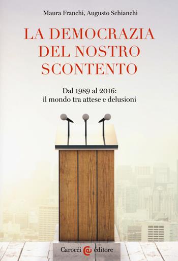 La democrazia del nostro scontento. Dal 1989 al 2016: il mondo tra attese e delusioni - Maura Franchi, Augusto Schianchi - Libro Carocci 2018, Biblioteca di testi e studi | Libraccio.it