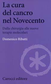 La cura del cancro nel Novecento. Dalla chirurgia alle nuove terapie molecolari