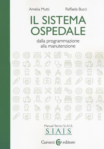 Il sistema ospedale. Dalla programmazione alla manutenzione - Amelia Mutti, Raffaela Bucci - Libro Carocci 2018, Biblioteca di testi e studi | Libraccio.it