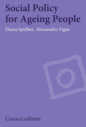 Social policy for ageing people - Diana Spulber, Alessandro Figus - Libro Carocci 2020, Biblioteca di testi e studi | Libraccio.it