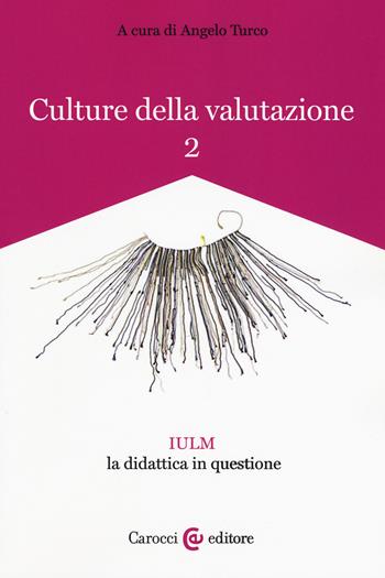 Culture della valutazione. Vol. 2: IULM la didattica in questione.  - Libro Carocci 2018, Biblioteca di testi e studi | Libraccio.it