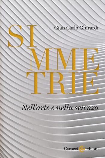 Simmetrie. Nell'arte e nella scienza - Gian Carlo Ghirardi - Libro Carocci 2019, Biblioteca di testi e studi | Libraccio.it