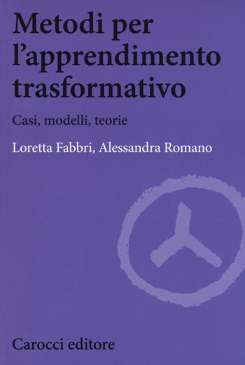 Metodi per l'apprendimento trasformativo. Casi, modelli, teorie - Loretta Fabbri, Alessandra Romano - Libro Carocci 2018, Biblioteca di testi e studi | Libraccio.it