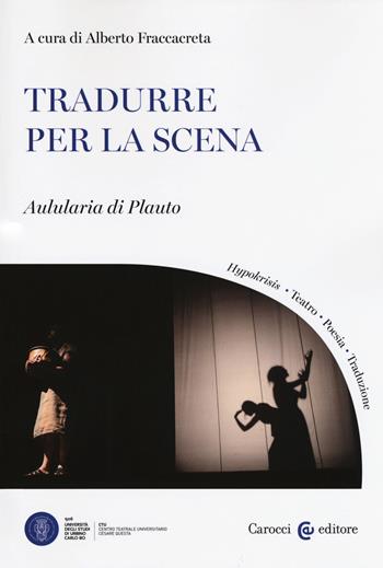 Tradurre per la scena. Aulularia di Plauto  - Libro Carocci 2018, Biblioteca di testi e studi | Libraccio.it