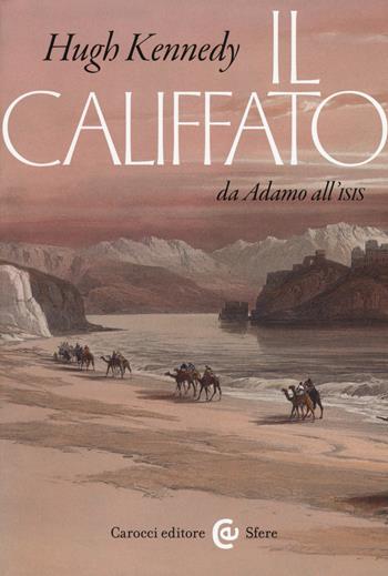 Il califfato. Da Adamo all'ISIS - Hugh Kennedy - Libro Carocci 2018, Le sfere | Libraccio.it