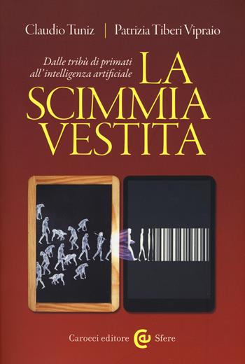 La scimmia vestita. Dalle tribù dei primati all'intelligenza artificiale - Claudio Tuniz, Patrizia Tiberi Vipraio - Libro Carocci 2018, Le sfere | Libraccio.it