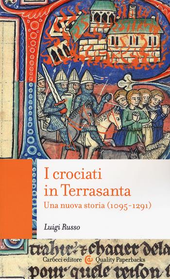 I crociati in Terrasanta. Una nuova storia (1095-1291) - Luigi Russo - Libro Carocci 2018, Quality paperbacks | Libraccio.it