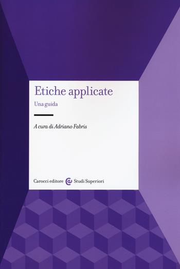 Etiche applicate. Una guida  - Libro Carocci 2018, Studi superiori | Libraccio.it