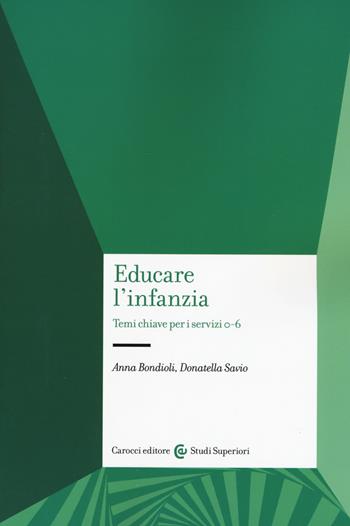 Educare l'infanzia. Temi chiave per i servizi 0-6 - Anna Bondioli, Donatella Savio - Libro Carocci 2018, Studi superiori | Libraccio.it