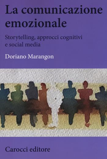 La comunicazione emozionale. Storytelling, approcci cognitivi e social media - Doriano Marangon - Libro Carocci 2019, Biblioteca di testi e studi | Libraccio.it