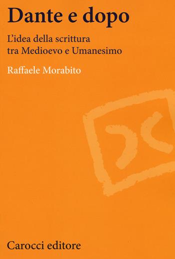 Dante e dopo. L'idea della scrittura tra Medioevo e Umanesimo - Raffaele Morabito - Libro Carocci 2018, Lingue e letterature Carocci | Libraccio.it