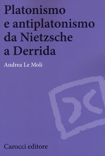 Platonismo e antiplatonismo da Nietzsche a Derrida - Andrea Le Moli - Libro Carocci 2018, Biblioteca di testi e studi | Libraccio.it