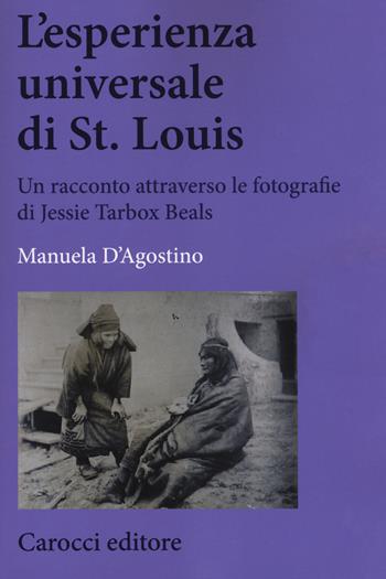 L' esperienza universale di St. Louis. Un racconto attraverso le fotografie di Jessie Tarbox Beals - Manuela D'Agostino - Libro Carocci 2018, Biblioteca di testi e studi | Libraccio.it