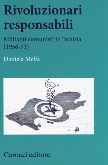 Rivoluzionari responsabili. Militanti comunisti in Tunisia (1956-93) - Daniela Melfa - Libro Carocci 2019, Studi storici Carocci | Libraccio.it