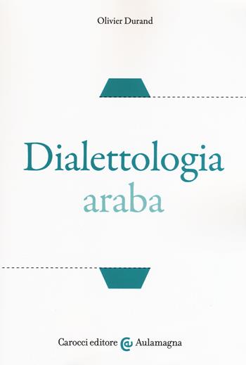 Dialettologia araba - Olivier Durand - Libro Carocci 2018, Aulamagna | Libraccio.it