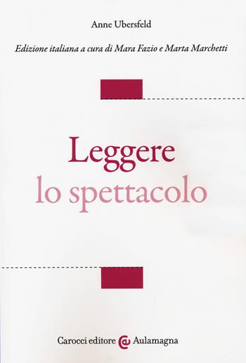 Leggere lo spettacolo - Anne Ubersfeld - Libro Carocci 2018, Aulamagna | Libraccio.it