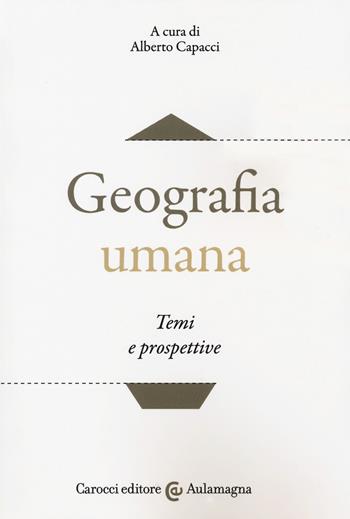 Geografia umana. Temi e prospettive  - Libro Carocci 2018, Aulamagna | Libraccio.it