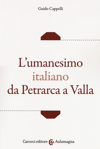 L' umanesimo italiano da Petrarca a Valla - Guido Cappelli - Libro Carocci 2018, Aulamagna | Libraccio.it