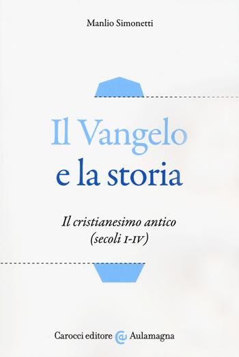 Il Vangelo e la storia. Il cristianesimo antico (secoli I-IV) - Manlio Simonetti - Libro Carocci 2018, Aulamagna | Libraccio.it