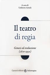 Il teatro di regia. Genesi ed evoluzione (1870-1950)