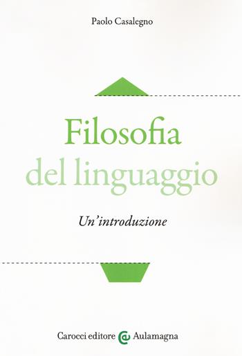 Filosofia del linguaggio. Un'introduzione - Paolo Casalegno - Libro Carocci 2018, Aulamagna | Libraccio.it