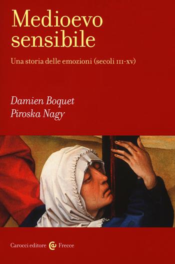 Medioevo sensibile. Una storia delle emozioni (secoli III-XV) - Damien Boquet, Piroska Nagy - Libro Carocci 2018, Frecce | Libraccio.it