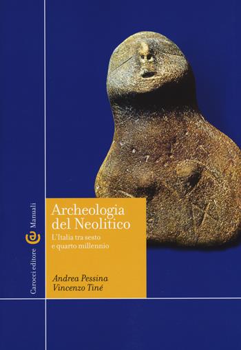 Archeologia del Neolitico. L'Italia tra il VI e il IV millennio a. C - Andrea Pessina, Vincenzo Tinè - Libro Carocci 2018, Manuali universitari | Libraccio.it