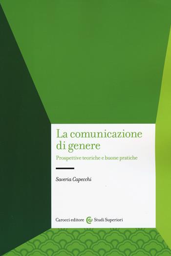 La comunicazione di genere. Prospettive teoriche e buone pratiche - Saveria Capecchi - Libro Carocci 2018, Studi superiori | Libraccio.it