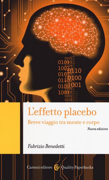 L' effetto placebo. Breve viaggio tra mente e corpo - Fabrizio Benedetti - Libro Carocci 2018, Quality paperbacks | Libraccio.it